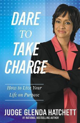 Dare To Take Charge  - How to Live Your Life on Purpose(English, Paperback, Hatchett Glenda Judge)