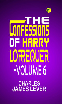 The Confessions of Harry Lorrequer Volume 6(Paperback, Charles James Lever)