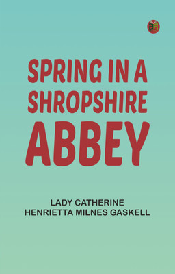 Spring in a Shropshire Abbey(Paperback, Lady Catherine Henrietta Milnes Gaskell)