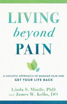Living beyond Pain - A Holistic Approach to Manage Pain and Get Your Life Back(English, Paperback, Mintle Linda S. Phd)