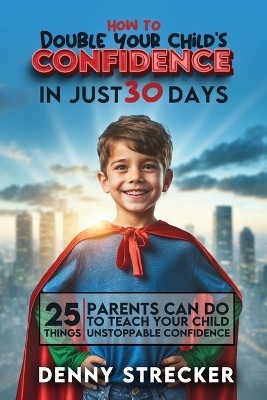 How To Double Your Child's Confidence in Just 30 Days(English, Paperback, Strecker Denny)
