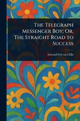 The Telegraph Messenger Boy; Or, The Straight Road to Success(English, Paperback, Ellis Edward Sylvester)
