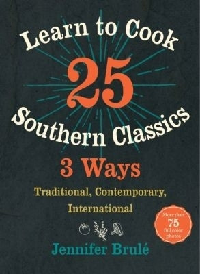 Learn to Cook 25 Southern Classics 3 Ways(English, Hardcover, Brule Jennifer)