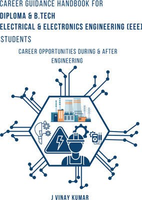 Career Guidance Handbook for Diploma & B.TECH- Electrical and Electronics Engineering (EEE) -Students: Career opportunities During & After Electrical and Electronics Engineering (EEE)(Book, J. VINAY KUMAR) Career Guidance Handbook for Diploma & B.TECH- Electrical and Electronics Engineering (EEE) -Students: Career opportunities During & After Electrical and Electronics Engineering (EEE)(Book, J. VINAY KUMAR)