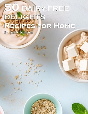 50 Dairy-Free Delights Recipes for Home(English, Paperback, Johnson Kelly)