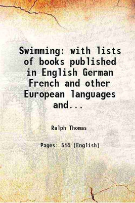 Swimming with lists of books published in English German French and other European languages and critical remarks on the theory and practice of swimming and resuscitation biography history [Hardcover](Hardcover, Ralph Thomas)