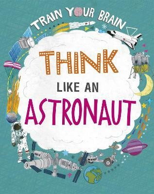 Train Your Brain: Think Like an Astronaut(English, Paperback, Woolf Alex)
