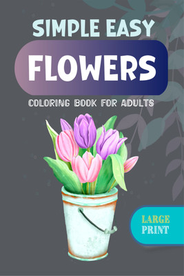 Simple Easy Flowers Coloring Book for Adults  - Large Print Designs with 70 Simple Images of Flowers for Seniors, Patients with Dementia and Alzheimer's Disease(Paperback, Elisa T. Cross)