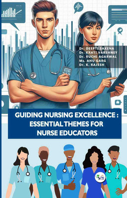 GUIDING NURSING EXCELLENCE: ESSENTIAL THEMES FOR NURSE EDUCATORS(Paperback, Dr. DEEPTI SAXENA Dr. KRATI VARSHNEY, Dr. RUCHI AGARWAL, Ms. ANU GARG Dr. K. RAJESH)