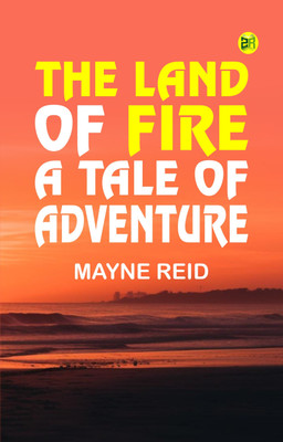 The Land of Fire A Tale of Adventure(Paperback, Mayne Reid)