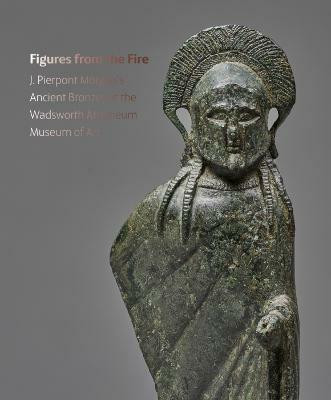 Figures from the Fire: J. Pierpont Morgan's Ancient Bronzes at the Wadsworth Atheneum Museum of Art(English, Paperback, Brody Lisa)