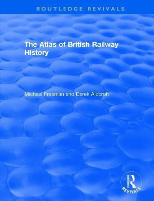 Routledge Revivals: The Atlas of British Railway History (1985)(English, Paperback, Freeman Michael)