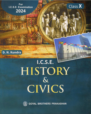 I.C.S.E HISTORY & CIVICS CLASS X For I.C.S.E, Examination 2024(GOYAL BROTHERS PRAKASHAN, D. N Kundra)