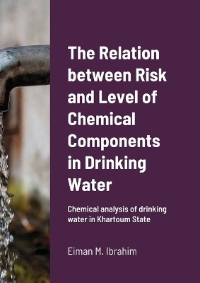 The Relation between Risk and Level of Chemical Components in Drinking Water(English, Paperback, Ibrahim Eiman M)