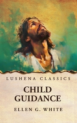 Child Guidance(English, Hardcover, Ellen G White)