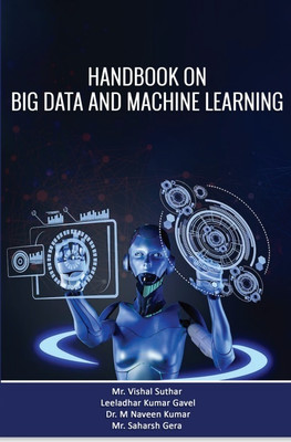 HANDBOOK ON BIG DATA AND MACHINE LEARNING(Paperback, Mr. Vishal Suthar,Leeladhar kumar Gavel,Dr. M Naveen Kumar,Mr. Saharsh Gera)