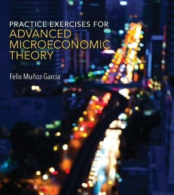 Practice Exercises for Advanced Microeconomic Theory(English, Paperback, Munoz-Garcia Felix)