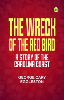 The Wreck of the Red Bird A Story of the Carolina Coast(Paperback, George Cary Eggleston)