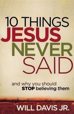 10 Things Jesus Never Said - And Why You Should Stop Believing Them(English, Paperback, Davis Will Jr.)