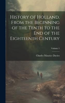 History of Holland, From the Beginning of the Tenth to the End of the Eighteenth Century; Volume 1(English, Hardcover, Davies Charles Maurice)