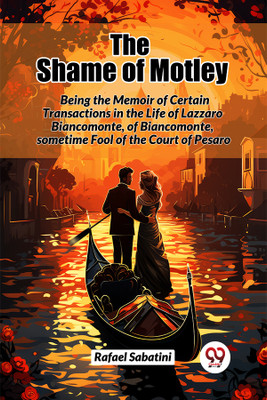 The Shame of Motley Being the Memoir of Certain Transactions in the Life of Lazzaro Biancomonte, of Biancomonte, Sometime Fool of the Court of Pesaro(English, Paperback, Sabatini Rafael)