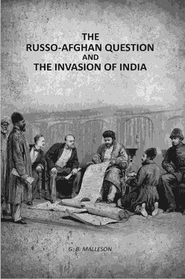 The Russo-Afghan question: And The Invasion Of India(Paperback, G. B. Malleson)