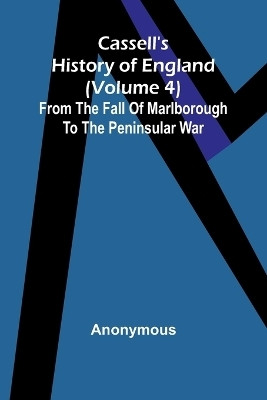 Cassell's History of England (Volume 4); From the Fall of Marlborough to the Peninsular War(English, Paperback, Anonymous)