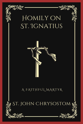 Homily on St. Ignatius(English, Paperback, Chrysostom St John)