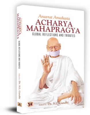 Anuvrat Anushasta Acharya Mahapragya: Global Reflections And Tributes(Paperback, Edited by Dr. S.L. Gandhi)