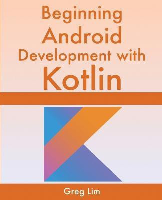 Beginning Android Development With Kotlin(English, Paperback, Lim Greg)