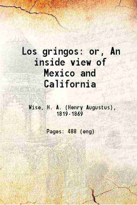 Los gringos or An inside view of Mexico and California 1849 [Hardcover](Hardcover, H. A. Wise)