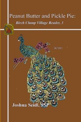 Peanut Butter and Pickle Pie: Birch Clump Village Reader, 3(English, Paperback, Seidl SSP Joshua)