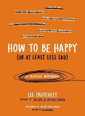 How to Be Happy (Or at Least Less Sad)(English, Paperback, Crutchley Lee)