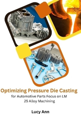 Optimizing Pressure Die Casting for Automotive Parts Focus on LM 25 Alloy Machining(English, Paperback, Ann Lucy)