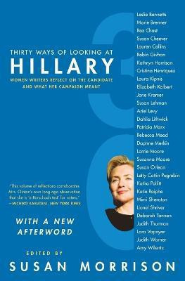 Thirty Ways of Looking at Hillary: Women Writers Reflect on the Candidat e and What Her Campaign Meant(English, Paperback, Morrison Susan)