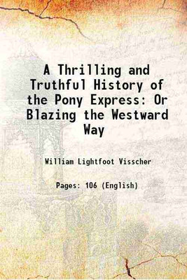 A Thrilling and Truthful History of the Pony Express Or Blazing the Westward Way 1908 [Hardcover](Hardcover, William Lightfoot Visscher)