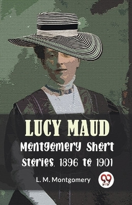 Lucy Maud Montgomery Short Stories, 1896 to 1901(English, Paperback, Montgomery L. M.)