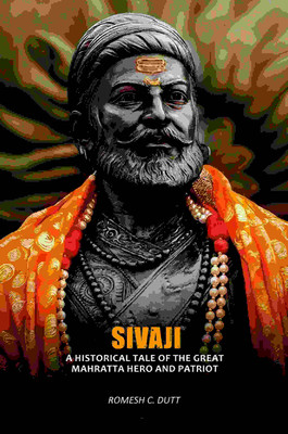 Sivaji: A Historical Tale Of The Great Mahratta Hero And Patriot [Hardcover](Hardcover, Romesh C. Dutt)
