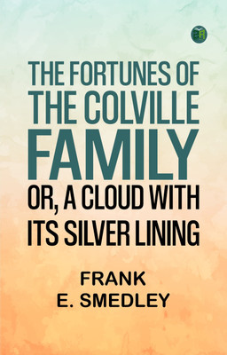 The Fortunes of the Colville Family; or, A Cloud with its Silver Lining(Paperback, Frank E. Smedley)