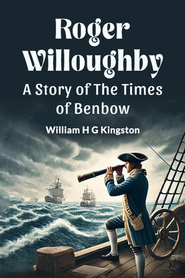 Roger Willoughby a Story of the Times of Benbow(English, Paperback, Kingston William H G)
