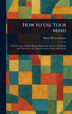 How to Use Your Mind(English, Hardcover, Kitson Harry Dexter)