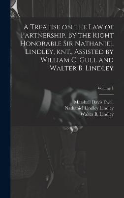 A Treatise on the law of Partnership. By the Right Honorable Sir Nathaniel Lindley, knt., Assisted by William C. Gull and Walter B. Lindley; Volume 1(English, Hardcover, Ewell Marshall Davis)