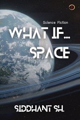 What If Space: Science Fiction(Paperback, Siddhant Sh.)