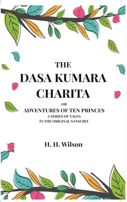 The Dasa Kumara Charita: Or Adventures Of Ten Princes A Series Of Tales In The Original Sanscrit [Hardcover](Hardcover, H. H. Wilson)