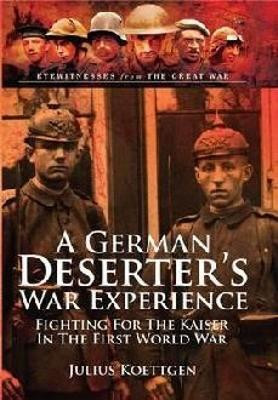 German Deserter's War Experience: Fighting For the Kaiser in the First World War(English, Hardcover, Koettgen Julius)