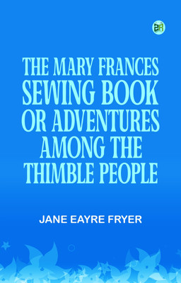 The Mary Frances Sewing Book; Or, Adventures Among the Thimble People(Paperback, Jane Eayre Fryer)