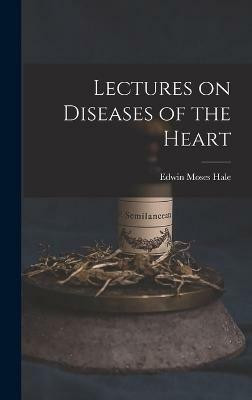Lectures on Diseases of the Heart(English, Hardcover, Hale Edwin Moses)