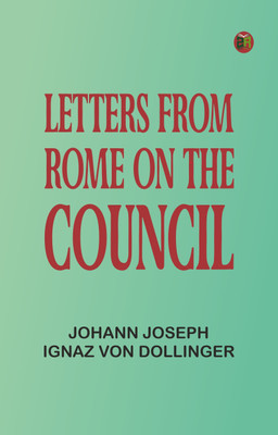 Letters From Rome on the Council(Paperback, Johann Joseph Ignaz von Dollinger)