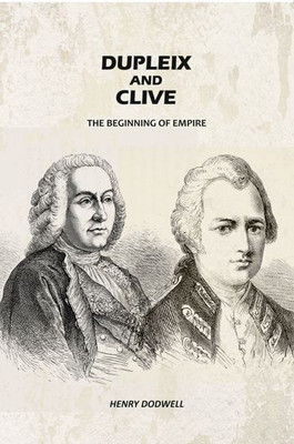 Dupleix and Clive: The Beginning of Empire [Hardcover](Hardcover, Henry Herbert Dodwell)