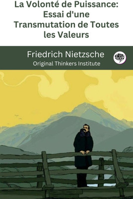 La Volonté de Puissance: Essai d'une Transmutation de Toutes les Valeurs(Paperback, Friedrich Nietzsche, Original Thinkers Institute)